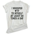 thumbnail image 1 of I Whisper To Myself At Least 20 Times A Day Shirt, Unisex Women's Men's Shirt, What The Shirt, Sarcasm Tee, Heather Ash, X-Small, 1 of 6