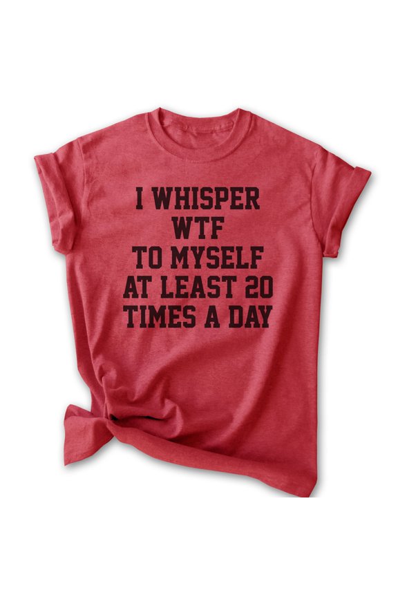 I Whisper To Myself At Least 20 Times A Day Shirt, Unisex Women's Men's Shirt, What The Shirt, Sarcasm Tee, Heather Red, Large