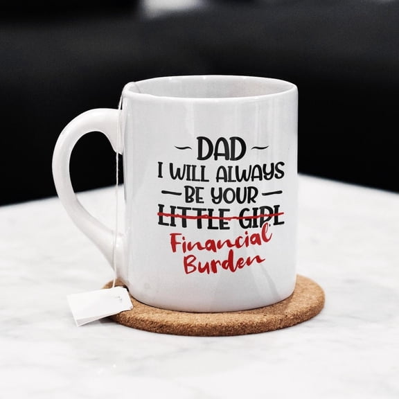 I Will Always Be Financial Burden, Gift For Dad, Funny Father Gift, Little Girl Mug, Gag Gift From Daughter,Humor Mug For Dad, father's Day