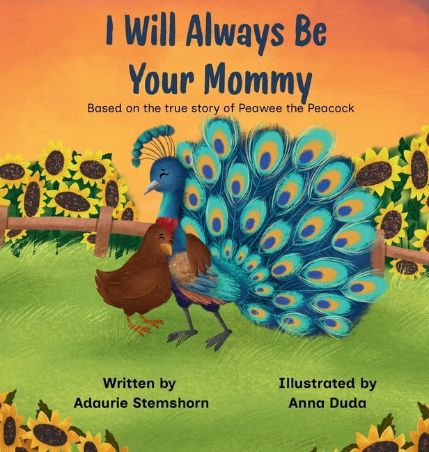 I Will Always Be Your Mommy: Based on the true story of Peawee the Peacock, (Hardcover)