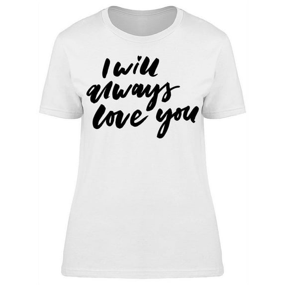 I Will Always Love You Quote T-Shirt Women -Image by Shutterstock, Female Small