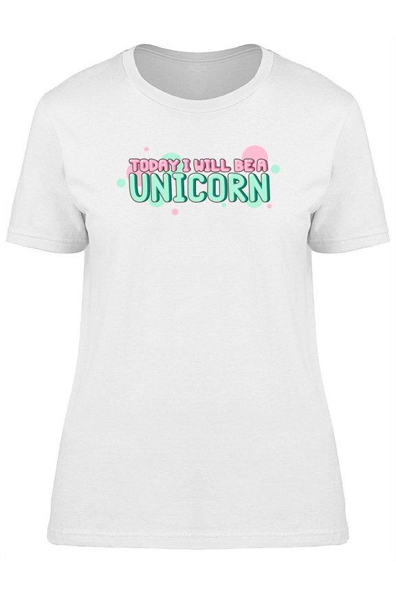 I Will Be A Unicorn Cool Quote T-Shirt Women -Image by Shutterstock, Female x-Large