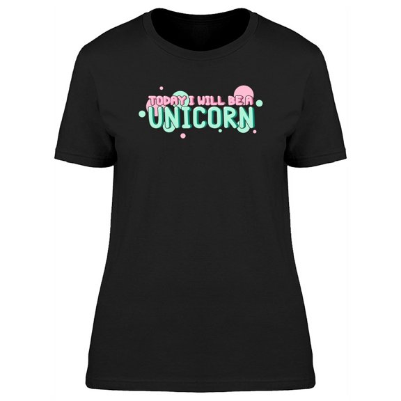 I Will Be A Unicorn Cool Quote T-Shirt Women -Image by Shutterstock, Female x-Large