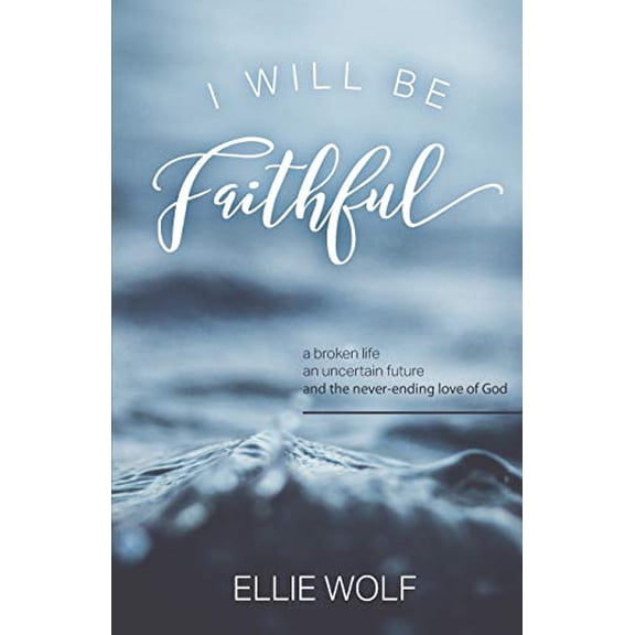 Pre-Owned I Will Be Faithful: a broken life, an uncertain future, and the never-ending love of God