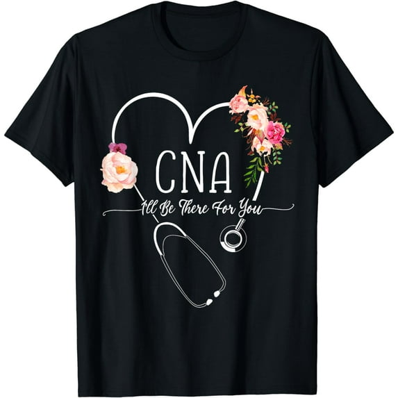 I Will Be There For You Certified Nursing Assistant CNA T-Shirt