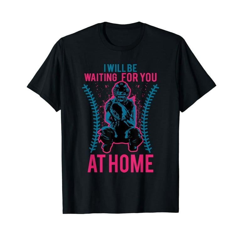 I Will Be Waiting For You At Home Tee - Softball Shirt I Will Be Waiting For You At Home Tee - Softball Shirt