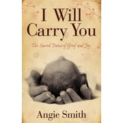 ANGIE SMITH I Will Carry You : The Sacred Dance of Grief and Joy (Paperback)