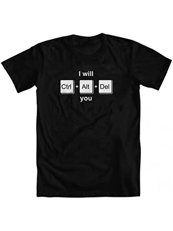 I Will Ctrl Alt Del You Delete It Now Design Everyday Graphic For Special Events T-Shirt, Size S-5XL
