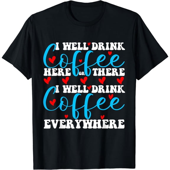 I Will Drink Coffee Here Or There Funny Teacher Teaching Funny Creative Graphic T-Shirt