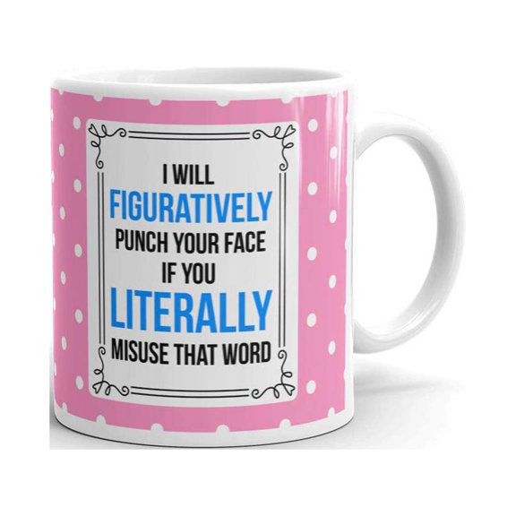 I Will Figuratively Punch Your Face If You Literally Misuse That Word Grammar Funny Coffee Tea Ceramic Mug Office Work Cup Gift 11 oz