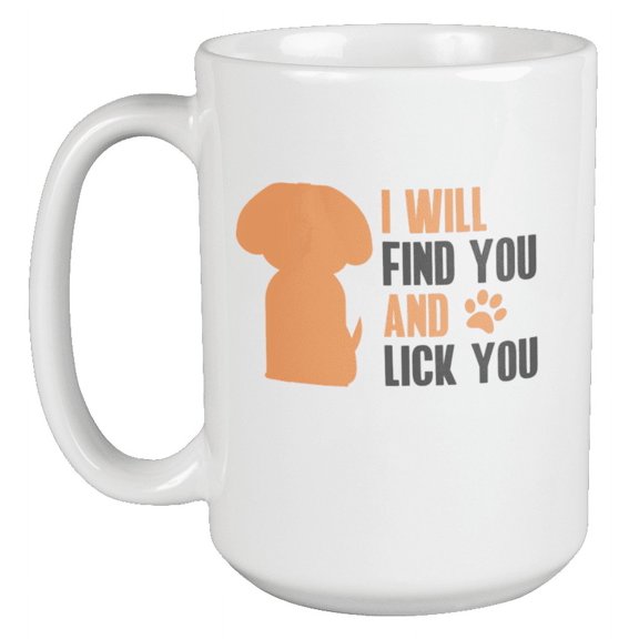 I Will Find and Lick You Coffee & Tea Mug & Decor for Dog Lover & Handler (15oz)
