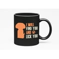 thumbnail image 1 of I Will Find and Lick You & Decor, Dog Lover & Handler, Black 11oz Ceramic Mug, 1 of 5