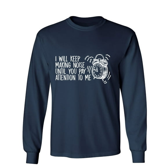 I Will Keep Making Noise Until You Pay Attention To Me Sarcastic Humor Novelty Men's Long Sleeve Shirts