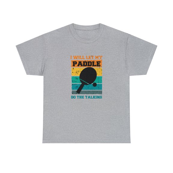 I Will Let My Paddle Do The Talking Shirt, Funny Ping Pong Gift - ID: 726