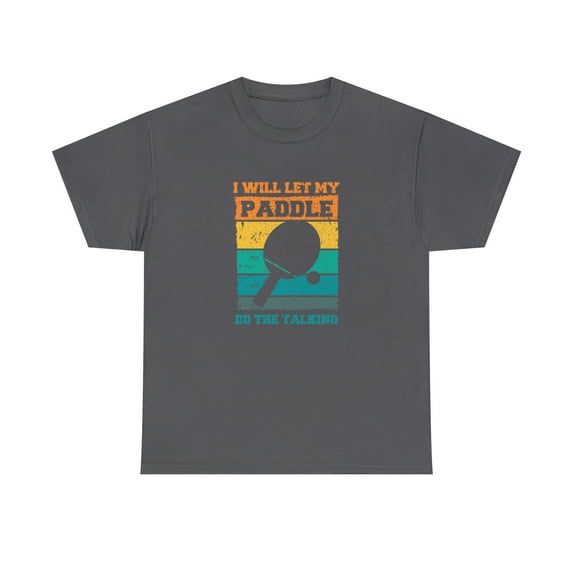 I Will Let My Paddle Do The Talking Shirt, Funny Ping Pong Gift - ID: 726