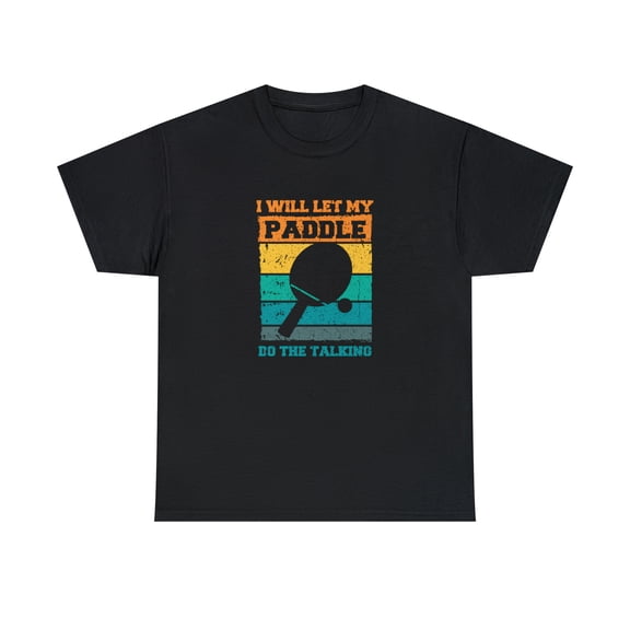 I Will Let My Paddle Do The Talking Shirt, Funny Ping Pong Gift - ID: 726