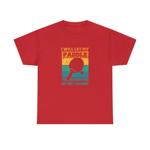 I Will Let My Paddle Do The Talking Shirt, Funny Ping Pong Gift - ID: 726