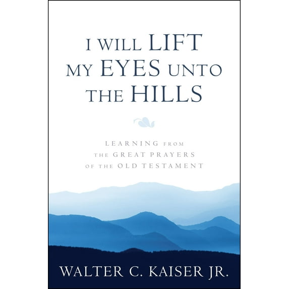 I Will Lift My Eyes Unto the Hills: Learning from the Great Prayers of the Old Testament (Paperback)