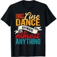 thumbnail image 1 of I Will Line Dance Anywhere To Almost Anything Line Dancing T-Shirt, 1 of 3