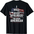thumbnail image 1 of I Will Never Apologize For Being American (on back) T-Shirt, 1 of 4