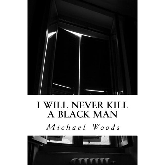 I Will Never Kill a Black Man: Nonflammable Book of Poems Paperback 148113177X 9781481131773 Mr. Michael Wade Woods