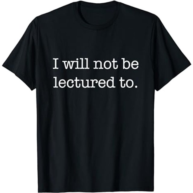 I Will Not Be Lectured To T-Shirt