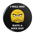 thumbnail image 1 of I Will Not Have a Nice Day Funny Humor Pinback Button Pin, 1 of 5