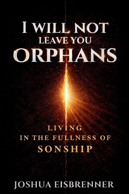 I Will Not Leave You Orphans: Uprooting the Orphan Spirit and Living in the Fullness of Sonship, (Paperback)