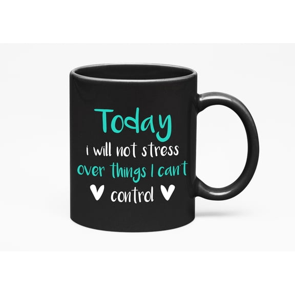 I Will Not Stress Over Things I Can't Control Quotes, Black 11oz Ceramic Mug