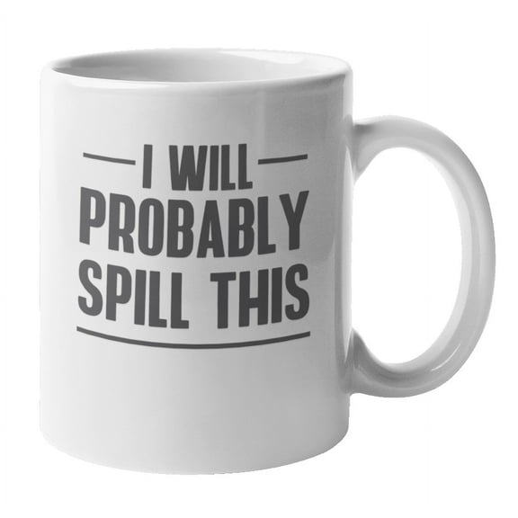I Will Probably Spill This. Funny Coffee & Tea Mug for Clumsy People (11oz)