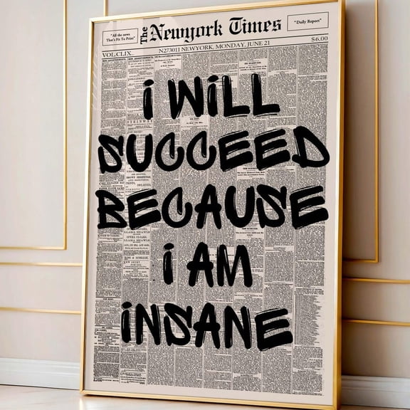 I Will Succeed Because I Am Insane Typography Wall Art Print, Unframed Paper Poster 8x10in