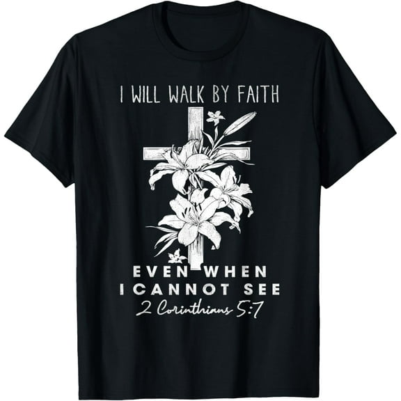 I Will Walk By Faith Even When I Cannot See Christ Flowers T-ShirtMen and women, Black T-shirt, size: Extra large