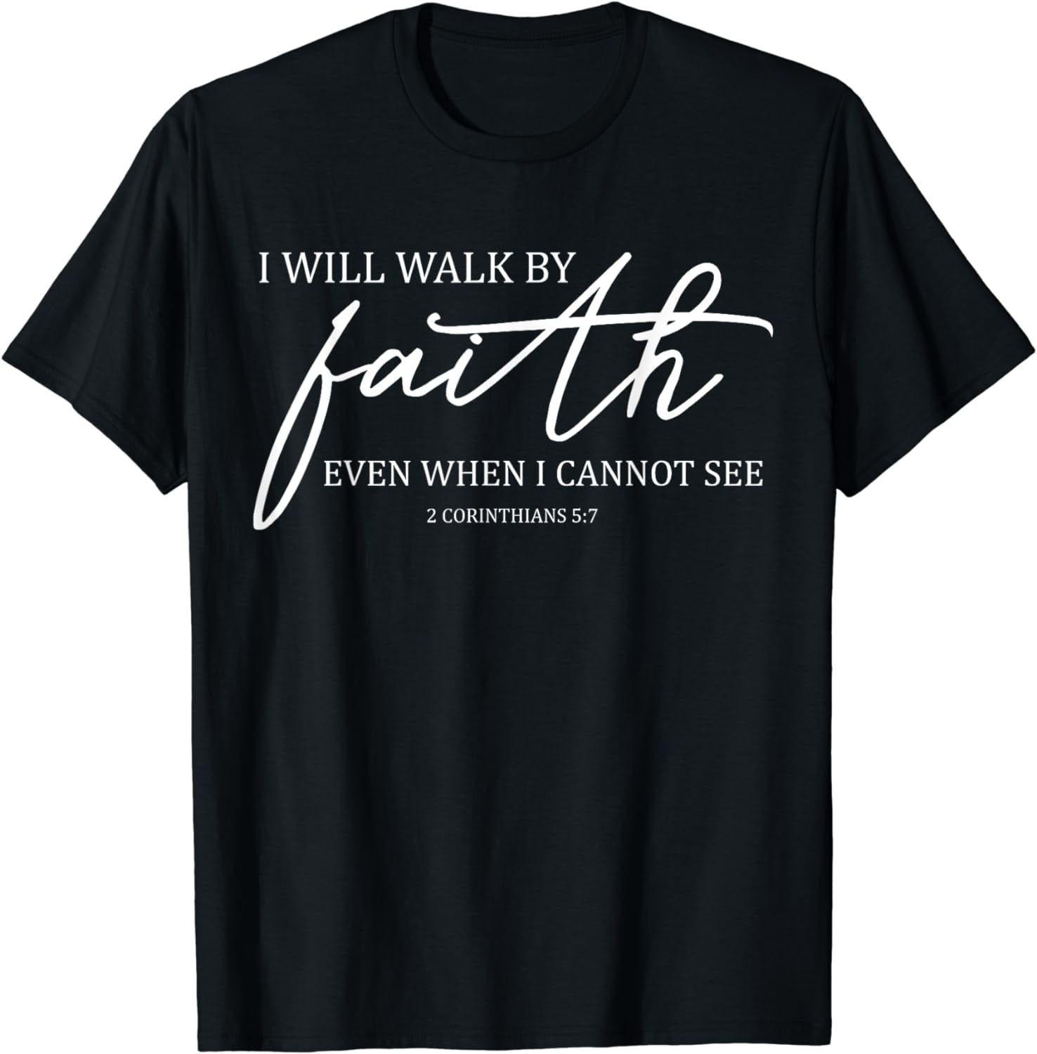 I Will Walk By Faith Even When I Cannot See Faith Christian T-Shirt ...