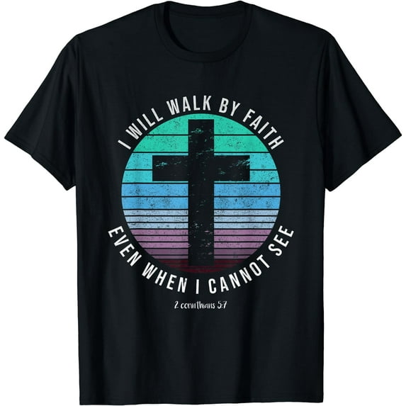 I Will Walk By My Faith Even When I Cannot See Bible Verse T-Shirt