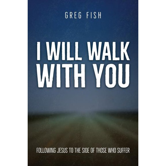 I Will Walk With You : Following Jesus to the Side of Those Who Suffer