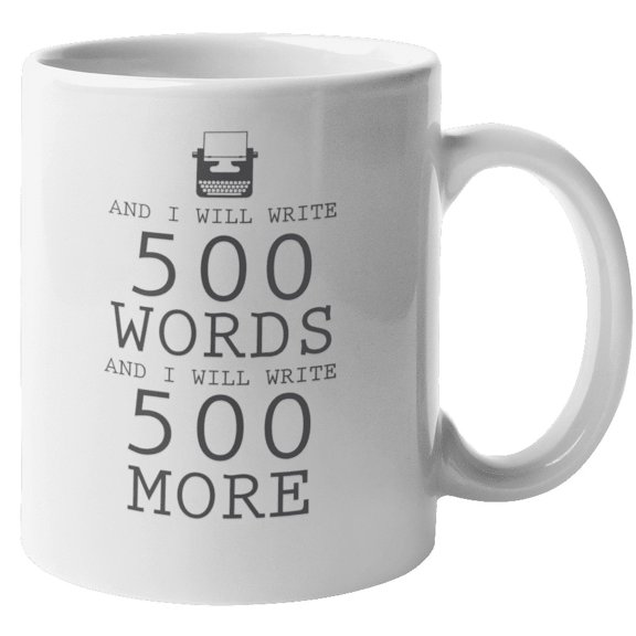 I Will Write 500 Words Coffee & Tea Mug for Writers and Bloggers (11oz)