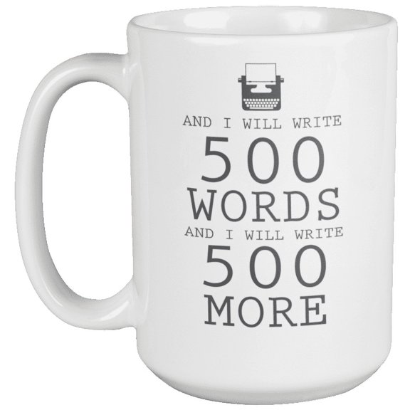 I Will Write 500 Words Coffee & Tea Mug for Writers and Bloggers (15oz)