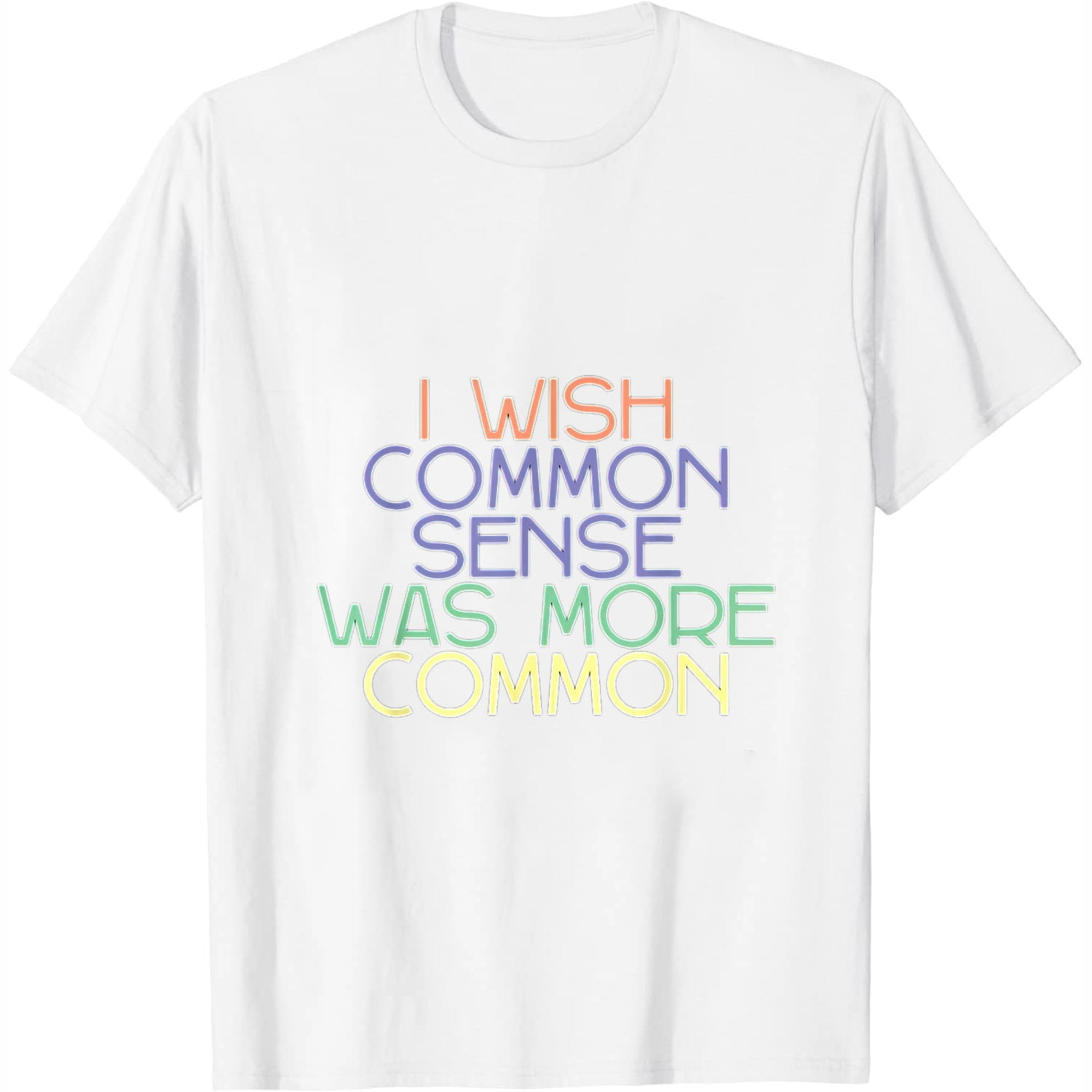 I Wish Common Sense Was More Common -- Womens T-Shirt White Small ...