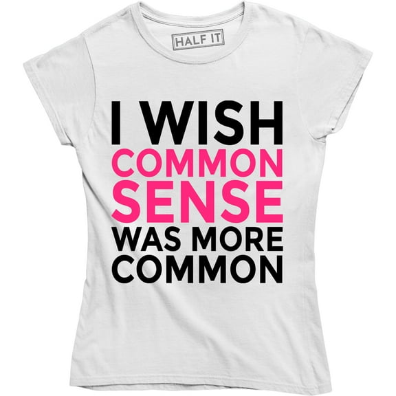 I Wish Common Sense Was More Funny Sarcastic Women's Humor Gifts T-Shirt