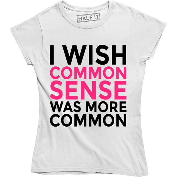 I Wish Common Sense Was More Funny Sarcastic Women's Humor Gifts T-Shirt