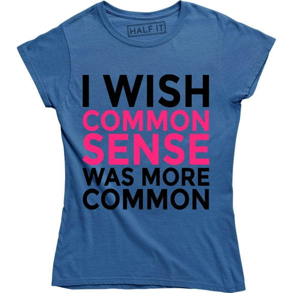 I Wish Common Sense Was More Funny Sarcastic Women's Humor Gifts T-Shirt