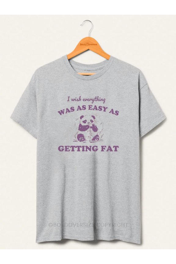 I Wish Everything Was As Easy As Getting Fat Tee