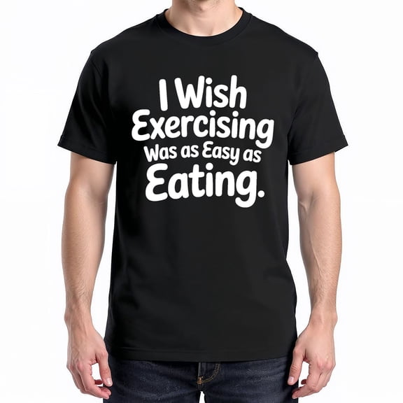 I Wish Exercising Was As Easy As Eating T-Shirt – Humorous Fitness Theme – Casual Wear for Adults