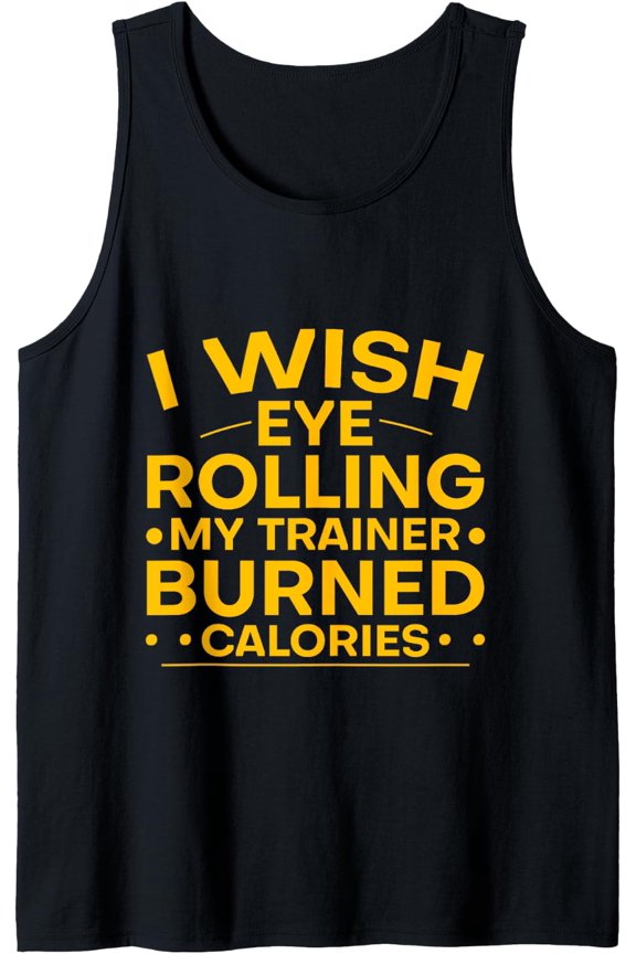 I Wish Eye Rolling My Trainer Burned Calories --- Tank Top Size S-3XL