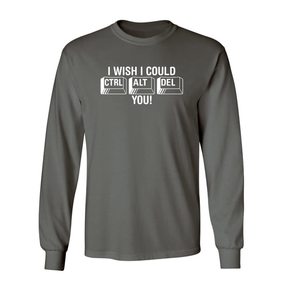 I Wish I Could Ctrl Al Del You Sarcastic Novelty Gift Idea Adult Humor Funny Men's Long Sleeve Shirts