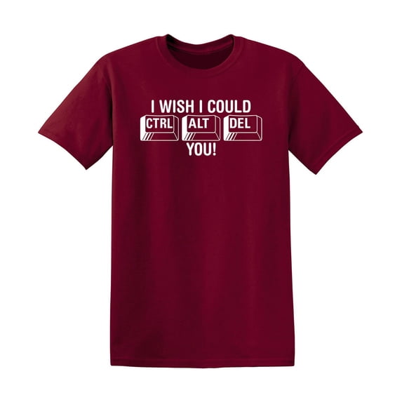 I Wish I Could Ctrl Alt Del You Sarcastic Humor Graphic Tee Novelty Sad Rude Apparel Tshirts Gift For Mens Sarcasm Funny T Shirt
