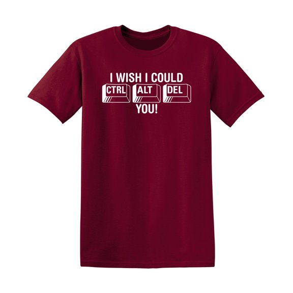 I Wish I Could Ctrl Alt Del You Sarcastic Humor Graphic Tee Novelty Sad Rude Apparel Tshirts Gift For Mens Sarcasm Funny T Shirt