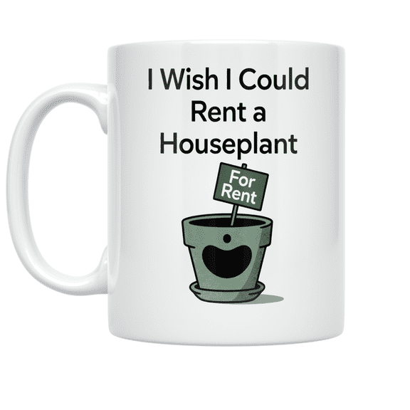 I Wish I Could Rent a Houseplant - Plant Lover - 11 oz Ceramic Coffee Mug