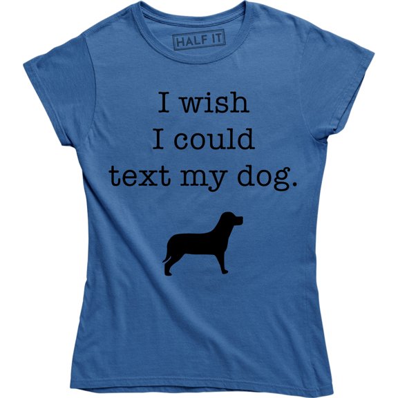 I Wish I Could Text My Dog Funny Slogan Cute Animal Dogs Lover Women's T-Shirt