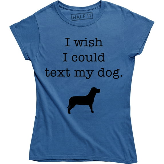 I Wish I Could Text My Dog Funny Slogan Cute Animal Dogs Lover Women's T-Shirt